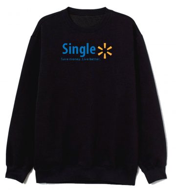 Single Save Money Live Better Funny Sweatshirt