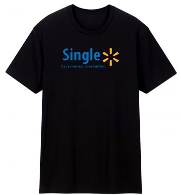 Single Save Money Live Better Funny T Shirt