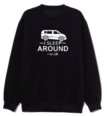 I Sleep Around Funny Van Life Essentials Sweatshirt