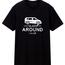 I Sleep Around Funny Van Life Essentials T Shirt
