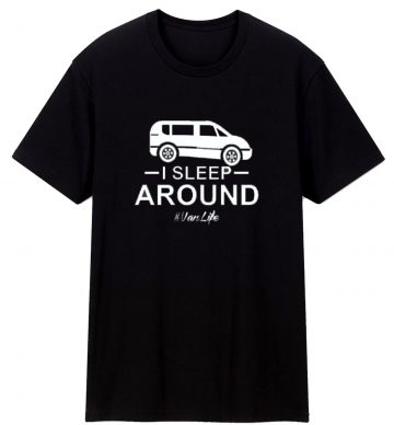 I Sleep Around Funny Van Life Essentials T Shirt