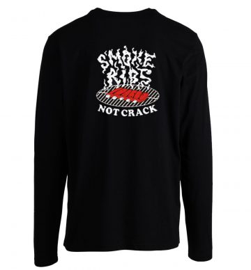 Smoke Ribs Not Crack Longsleeve