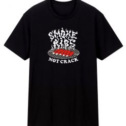 Smoke Ribs Not Crack T Shirt