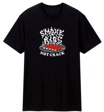 Smoke Ribs Not Crack T Shirt