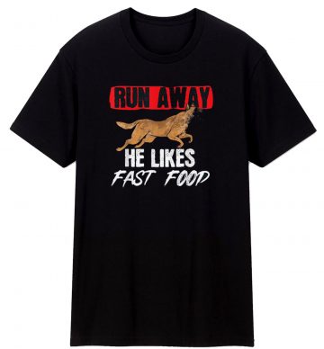 Belgian Malinois Run Away He Likes Fast Food T Shirt