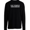 Funny Saying Fat Longsleeve Longsleeve