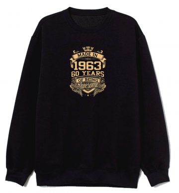 Made In 1963 60 Years Of Being Awesome 60th Sweatshirt