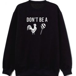 Dont Be A Cock Rooster Chicken Sucker Lollipop Sweatshirt
