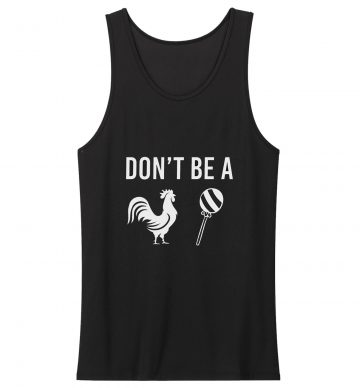 Dont Be A Cock Rooster Chicken Sucker Lollipop Tank Top