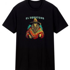 El Squatcho Poncho T Shirt