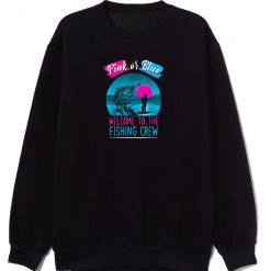 Gender Reveal Fishing Pink Or Blue Welcome To Fishing Crew Sweatshirt