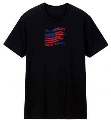 Real America Dont Kneel T Shirt
