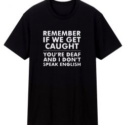 Remember If We Get Caught T Shirt