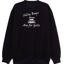 Silly Boys These Are For Girls Off Road 4x4 Jk Sweatshirt