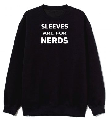 Sleeves Are For Nerds Sweatshirt