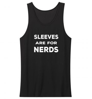 Sleeves Are For Nerds Tank Top