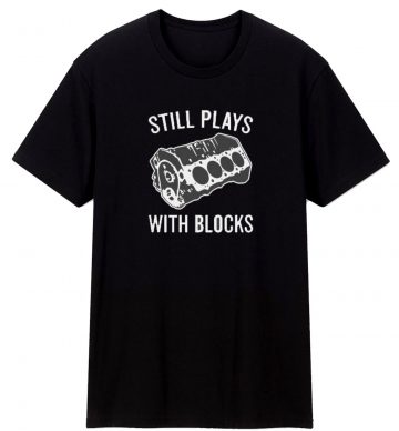 Still Plays With Blocks T Shirt