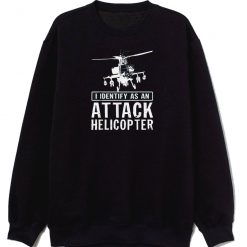 I Identify As An Attack Helicopter Sweatshirt
