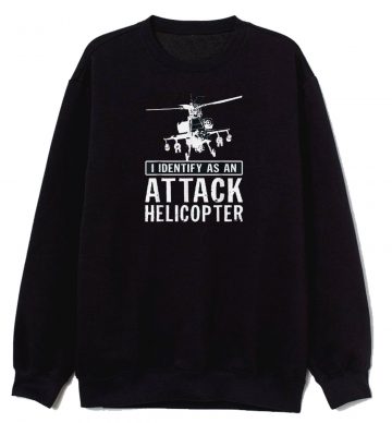 I Identify As An Attack Helicopter Sweatshirt