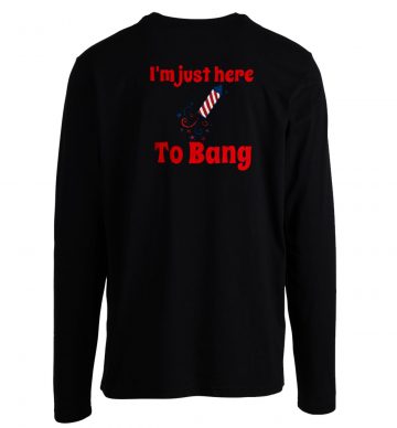 Im Just Here To Bang Longsleeve