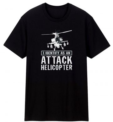 I Identify As An Attack Helicopter T Shirt
