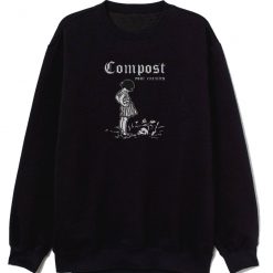 Compost Your Enemies Sweatshirt
