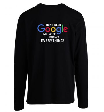 I Dont Need Google My Wife Knows Everything Longsleeve