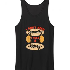 I Dont Need Sympathy I Need A Kidney Dialysis Tank Top