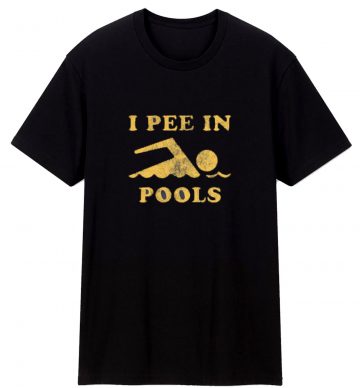 I Pee In Pools T Shirt