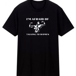 Im Afraid Of Talking To Women Satirical T Shirt