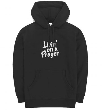 Living On A Prayer Hoodie