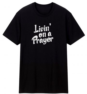 Living On A Prayer T Shirt
