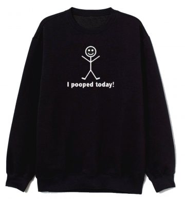 Pooped Today Sarcastic Sweatshirt