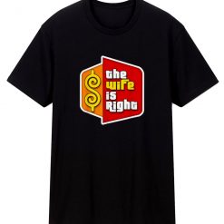 The Wife Is Right Funny T Shirt