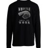 Whistle While You Work Longsleeve