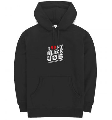 I Love My Black Job Hoodie Hoodie