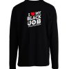 I Love My Black Job Longsleeve