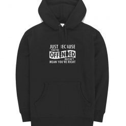 Just Because Your Offended Hoodie Hoodie