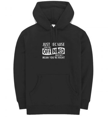 Just Because Your Offended Hoodie Hoodie