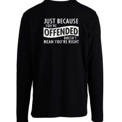 Just Because Your Offended Longsleeve