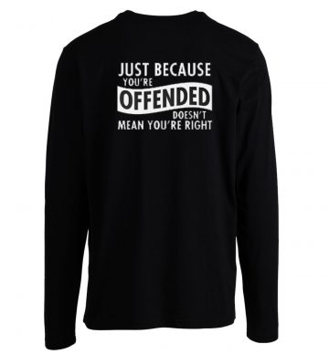 Just Because Your Offended Longsleeve