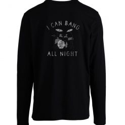 Mens I Can Bang All Night Longsleeve