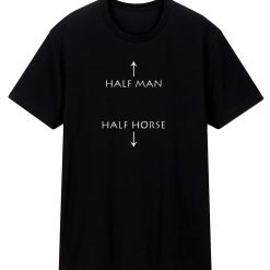 Half Man Half Horse Humor T Shirt