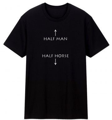 Half Man Half Horse Humor T Shirt