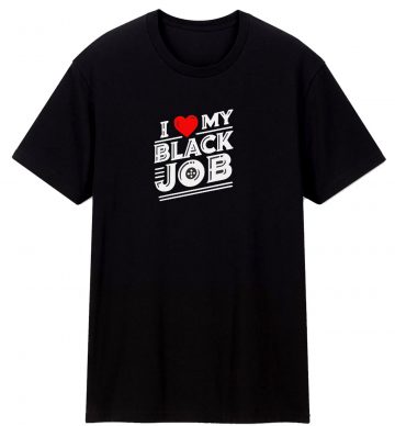 I Love My Black Job T Shirt