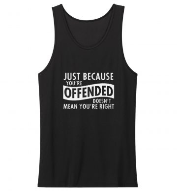 Just Because Your Offended Tank Top