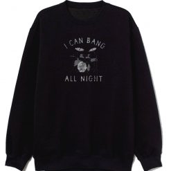 Mens I Can Bang All Night Sweatshirt