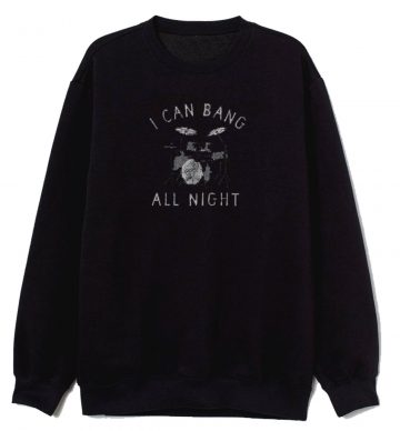 Mens I Can Bang All Night Sweatshirt