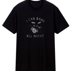 Mens I Can Bang All Night T Shirt