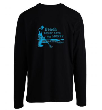 Beach Better Have My Money Longsleeve